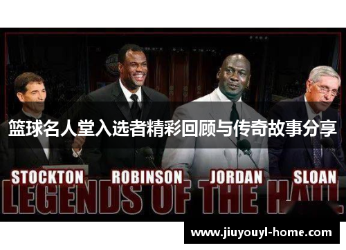 篮球名人堂入选者精彩回顾与传奇故事分享