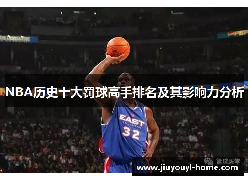 NBA历史十大罚球高手排名及其影响力分析