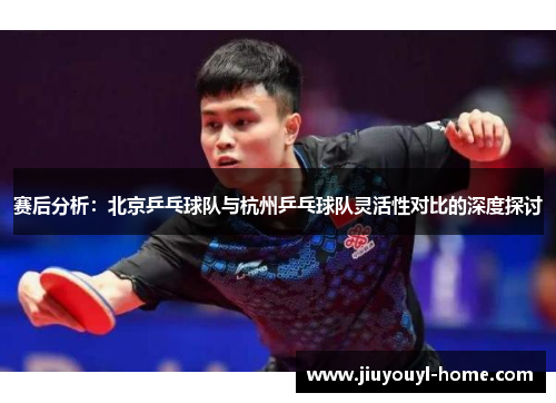 赛后分析：北京乒乓球队与杭州乒乓球队灵活性对比的深度探讨