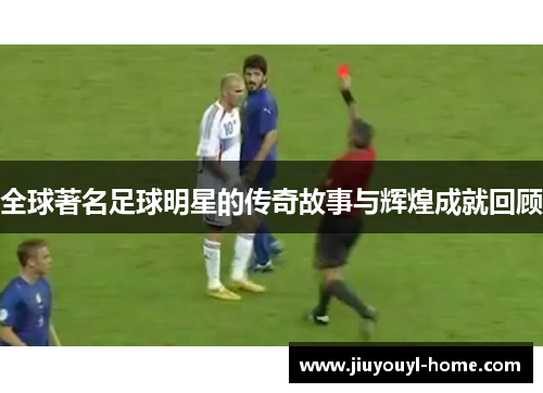 全球著名足球明星的传奇故事与辉煌成就回顾